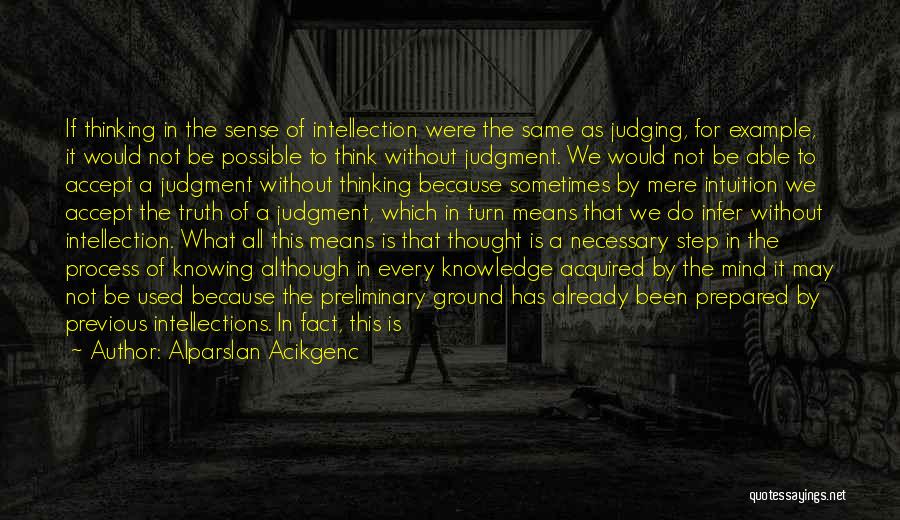 Alparslan Acikgenc Quotes: If Thinking In The Sense Of Intellection Were The Same As Judging, For Example, It Would Not Be Possible To