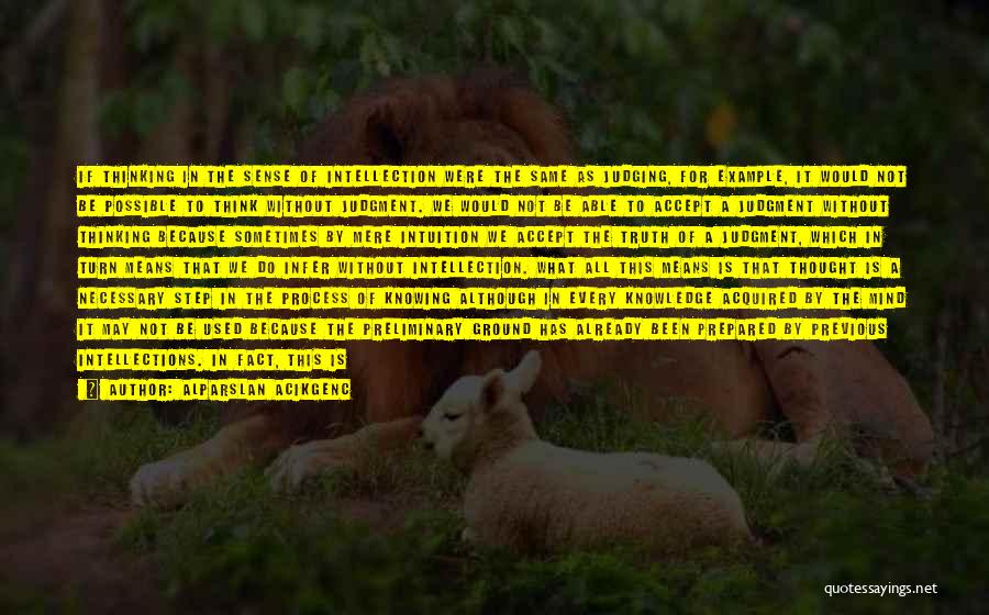 Alparslan Acikgenc Quotes: If Thinking In The Sense Of Intellection Were The Same As Judging, For Example, It Would Not Be Possible To