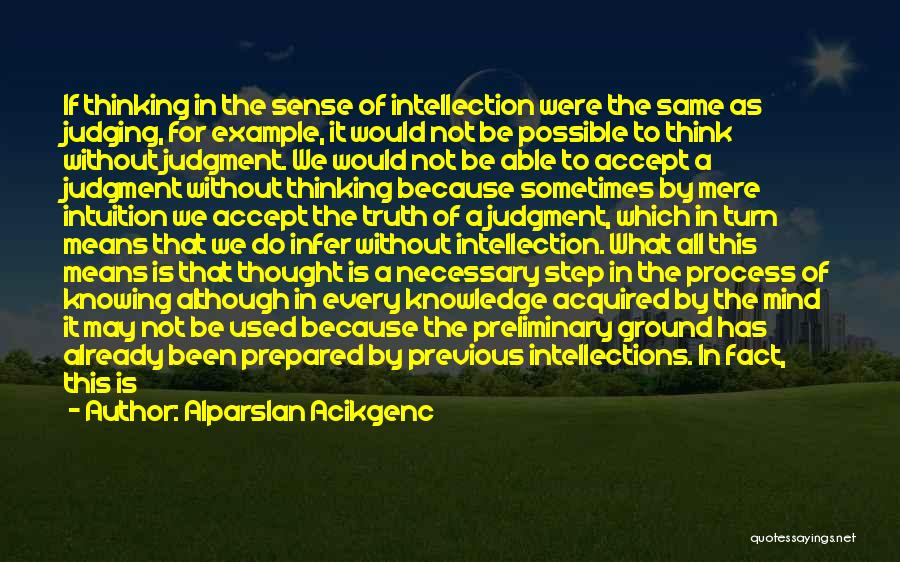 Alparslan Acikgenc Quotes: If Thinking In The Sense Of Intellection Were The Same As Judging, For Example, It Would Not Be Possible To