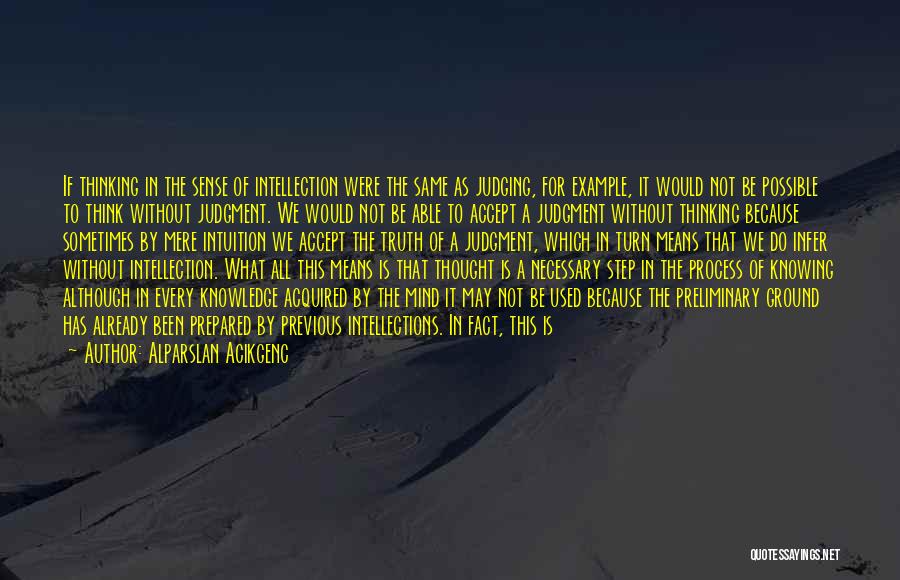 Alparslan Acikgenc Quotes: If Thinking In The Sense Of Intellection Were The Same As Judging, For Example, It Would Not Be Possible To