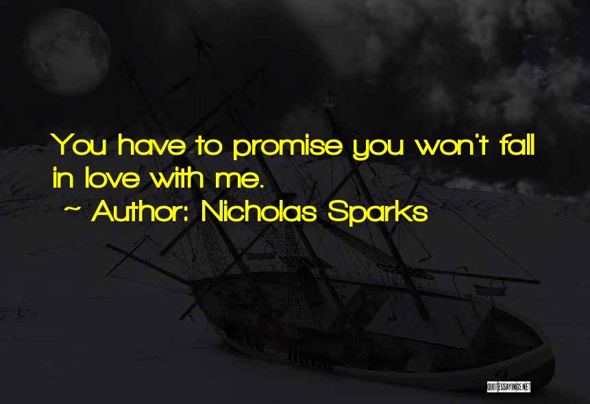 Nicholas Sparks Quotes: You Have To Promise You Won't Fall In Love With Me.