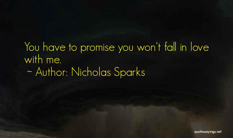Nicholas Sparks Quotes: You Have To Promise You Won't Fall In Love With Me.