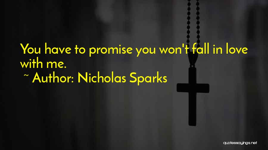 Nicholas Sparks Quotes: You Have To Promise You Won't Fall In Love With Me.