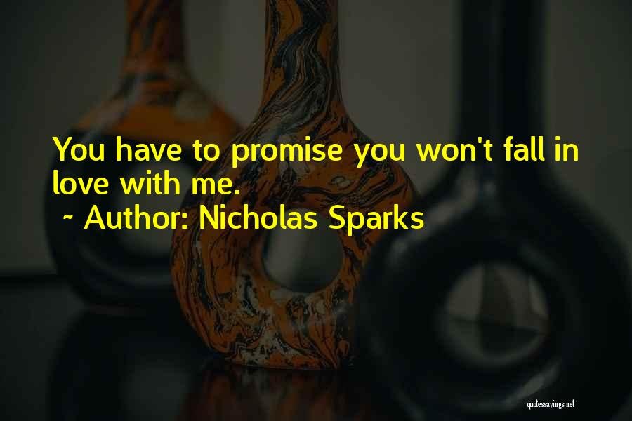 Nicholas Sparks Quotes: You Have To Promise You Won't Fall In Love With Me.