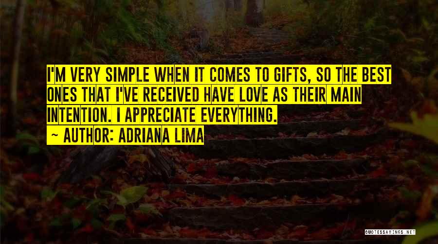 Adriana Lima Quotes: I'm Very Simple When It Comes To Gifts, So The Best Ones That I've Received Have Love As Their Main