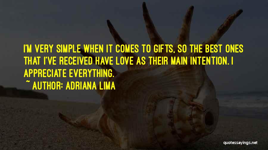 Adriana Lima Quotes: I'm Very Simple When It Comes To Gifts, So The Best Ones That I've Received Have Love As Their Main