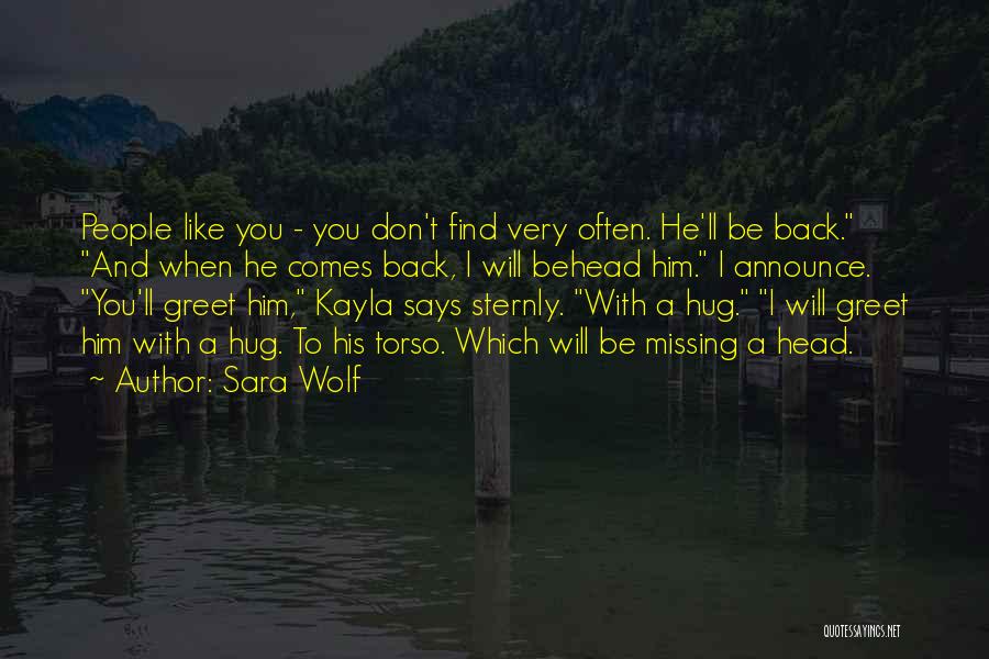 Sara Wolf Quotes: People Like You - You Don't Find Very Often. He'll Be Back. And When He Comes Back, I Will Behead