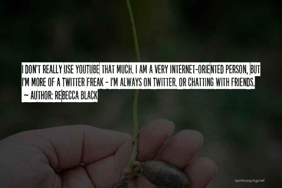 Rebecca Black Quotes: I Don't Really Use Youtube That Much. I Am A Very Internet-oriented Person, But I'm More Of A Twitter Freak