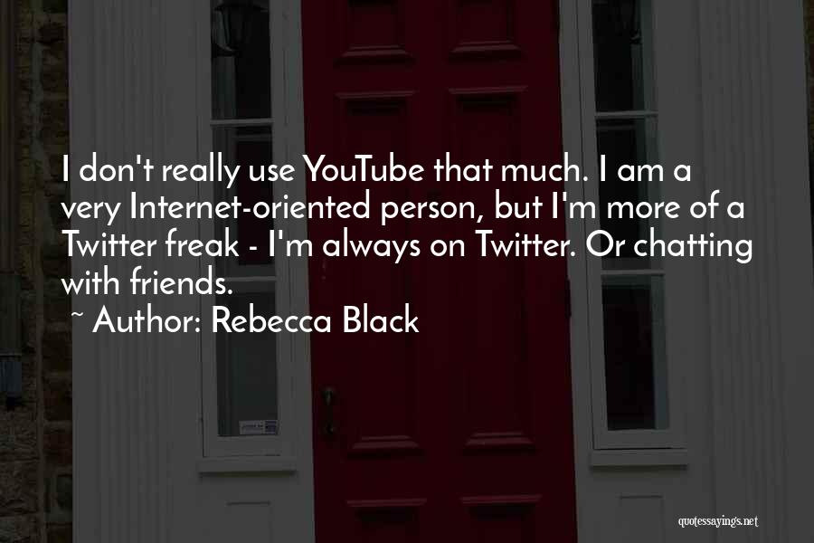 Rebecca Black Quotes: I Don't Really Use Youtube That Much. I Am A Very Internet-oriented Person, But I'm More Of A Twitter Freak