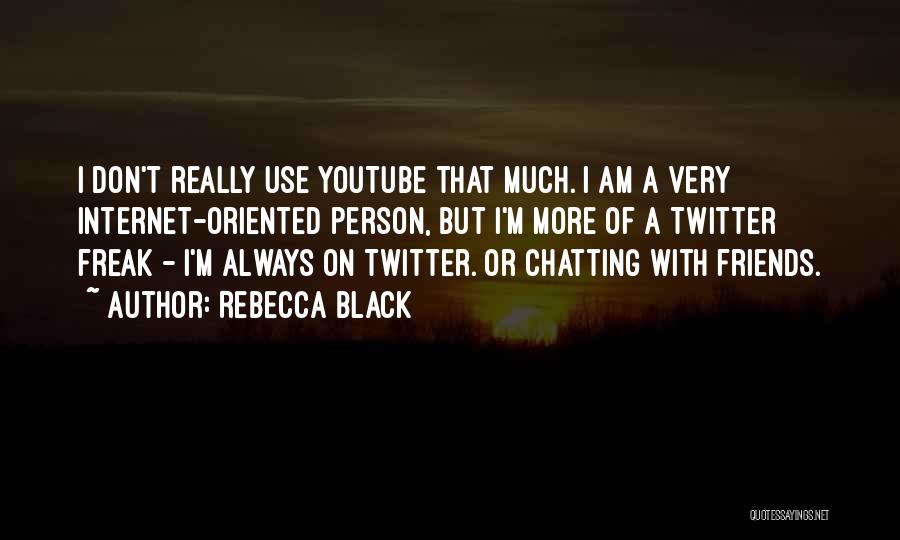 Rebecca Black Quotes: I Don't Really Use Youtube That Much. I Am A Very Internet-oriented Person, But I'm More Of A Twitter Freak