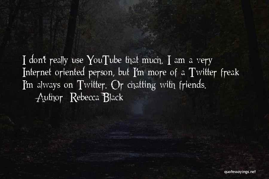 Rebecca Black Quotes: I Don't Really Use Youtube That Much. I Am A Very Internet-oriented Person, But I'm More Of A Twitter Freak