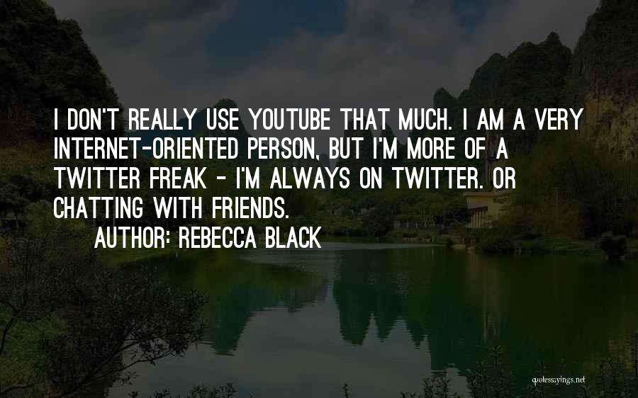 Rebecca Black Quotes: I Don't Really Use Youtube That Much. I Am A Very Internet-oriented Person, But I'm More Of A Twitter Freak