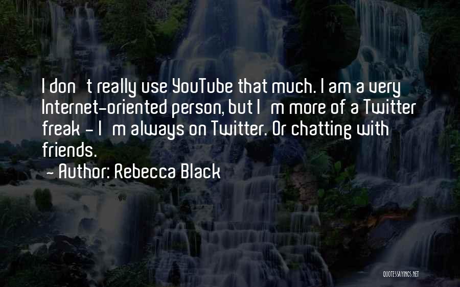 Rebecca Black Quotes: I Don't Really Use Youtube That Much. I Am A Very Internet-oriented Person, But I'm More Of A Twitter Freak