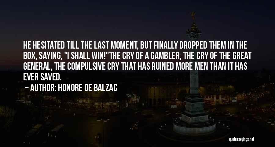 Honore De Balzac Quotes: He Hesitated Till The Last Moment, But Finally Dropped Them In The Box, Saying, I Shall Win!the Cry Of A