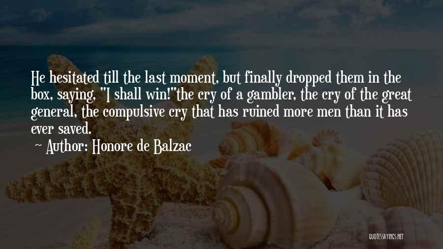 Honore De Balzac Quotes: He Hesitated Till The Last Moment, But Finally Dropped Them In The Box, Saying, I Shall Win!the Cry Of A
