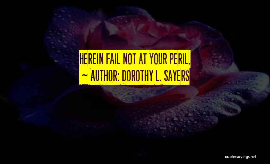 Dorothy L. Sayers Quotes: Herein Fail Not At Your Peril.