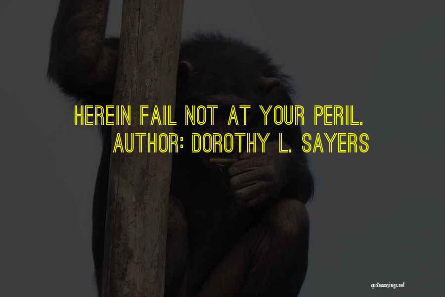 Dorothy L. Sayers Quotes: Herein Fail Not At Your Peril.