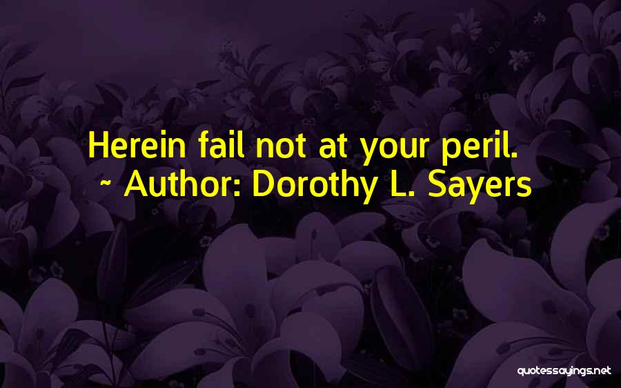 Dorothy L. Sayers Quotes: Herein Fail Not At Your Peril.