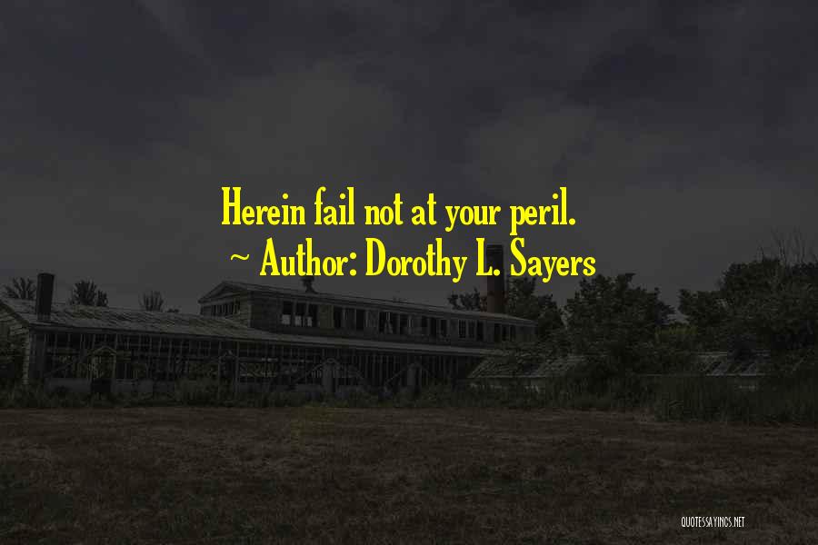 Dorothy L. Sayers Quotes: Herein Fail Not At Your Peril.