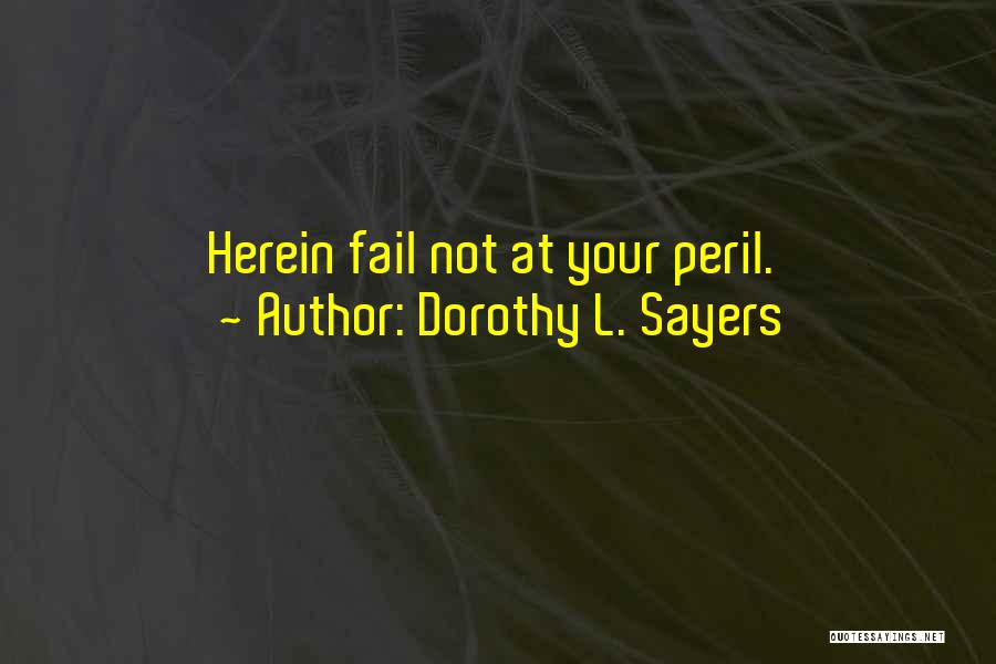 Dorothy L. Sayers Quotes: Herein Fail Not At Your Peril.