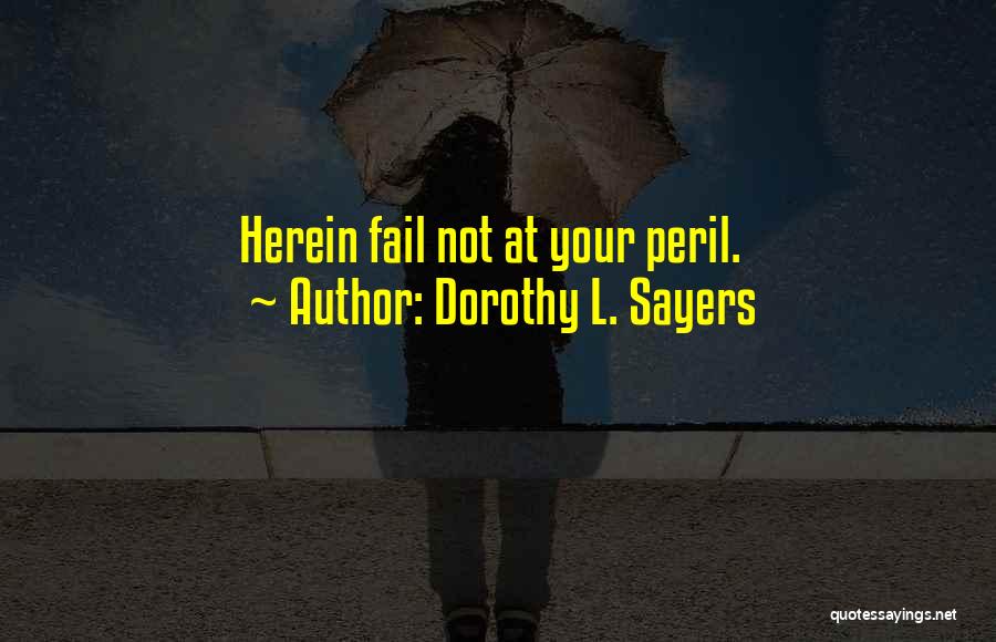 Dorothy L. Sayers Quotes: Herein Fail Not At Your Peril.