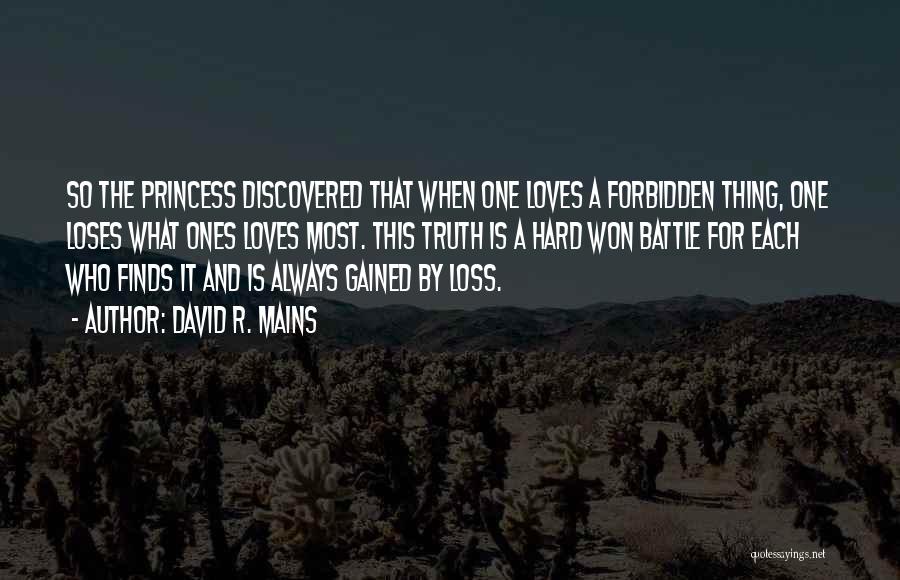 David R. Mains Quotes: So The Princess Discovered That When One Loves A Forbidden Thing, One Loses What Ones Loves Most. This Truth Is