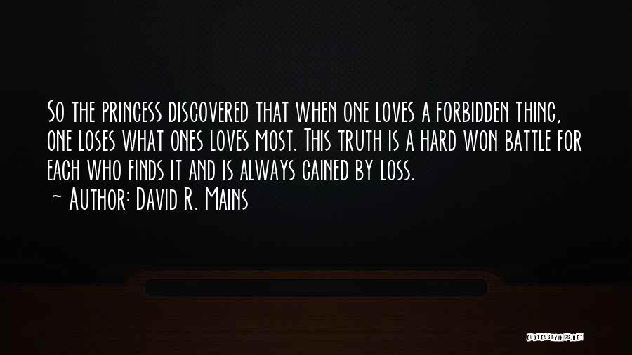David R. Mains Quotes: So The Princess Discovered That When One Loves A Forbidden Thing, One Loses What Ones Loves Most. This Truth Is