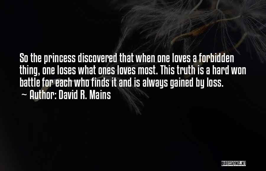 David R. Mains Quotes: So The Princess Discovered That When One Loves A Forbidden Thing, One Loses What Ones Loves Most. This Truth Is