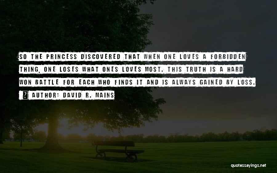 David R. Mains Quotes: So The Princess Discovered That When One Loves A Forbidden Thing, One Loses What Ones Loves Most. This Truth Is