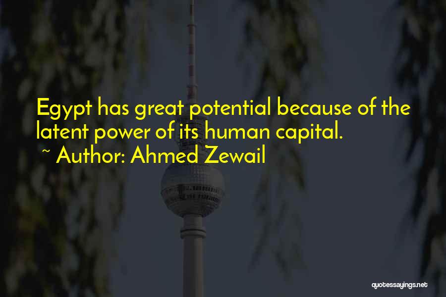 Ahmed Zewail Quotes: Egypt Has Great Potential Because Of The Latent Power Of Its Human Capital.