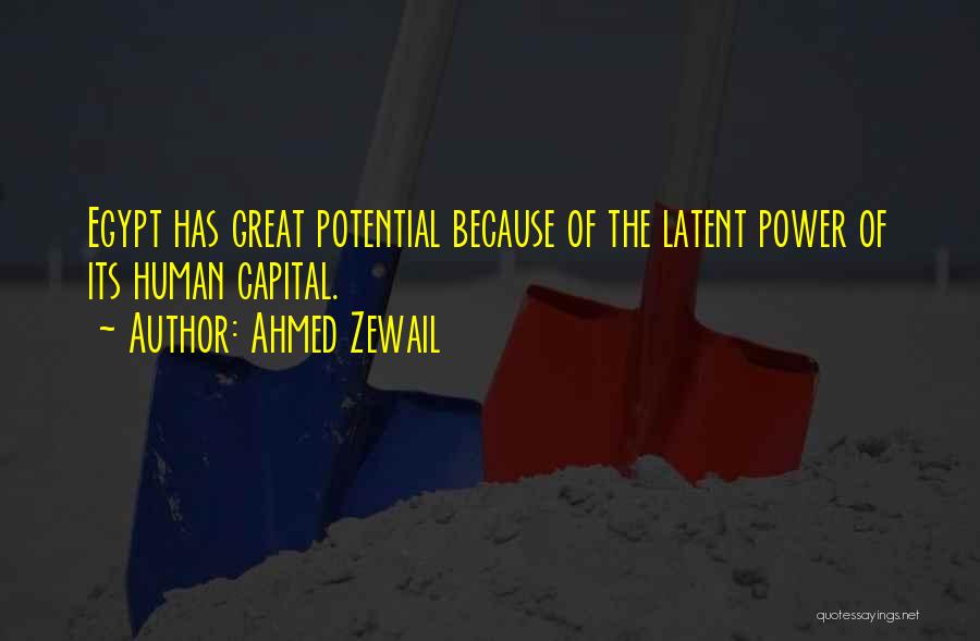 Ahmed Zewail Quotes: Egypt Has Great Potential Because Of The Latent Power Of Its Human Capital.