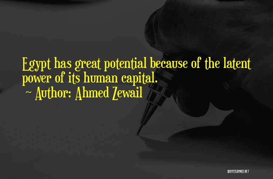 Ahmed Zewail Quotes: Egypt Has Great Potential Because Of The Latent Power Of Its Human Capital.