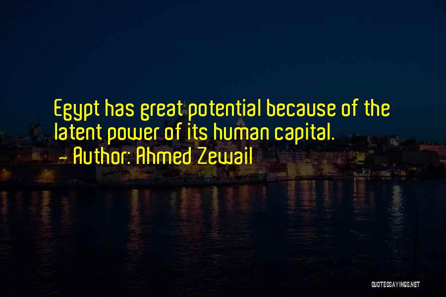 Ahmed Zewail Quotes: Egypt Has Great Potential Because Of The Latent Power Of Its Human Capital.