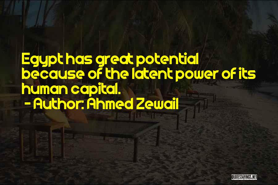 Ahmed Zewail Quotes: Egypt Has Great Potential Because Of The Latent Power Of Its Human Capital.