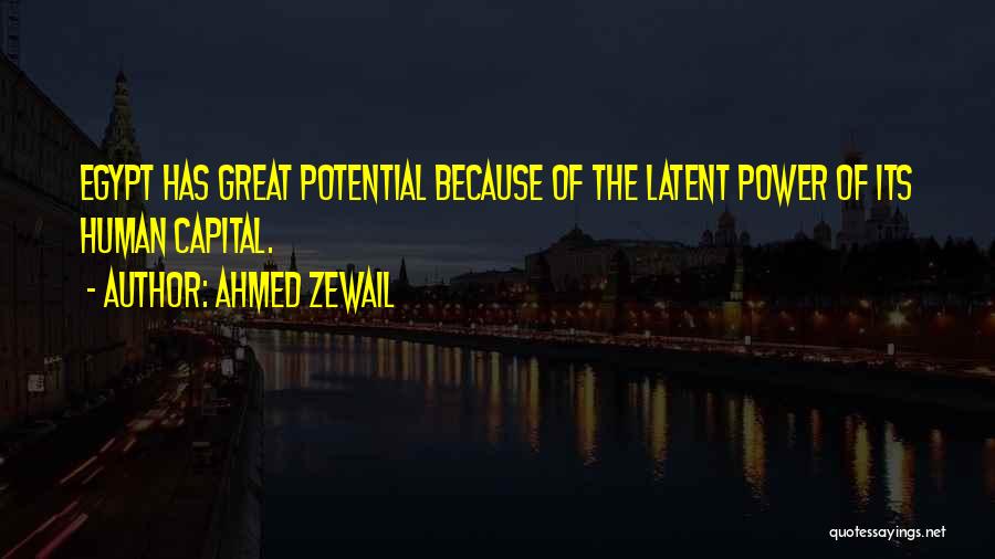 Ahmed Zewail Quotes: Egypt Has Great Potential Because Of The Latent Power Of Its Human Capital.
