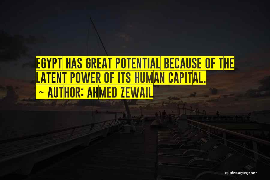 Ahmed Zewail Quotes: Egypt Has Great Potential Because Of The Latent Power Of Its Human Capital.