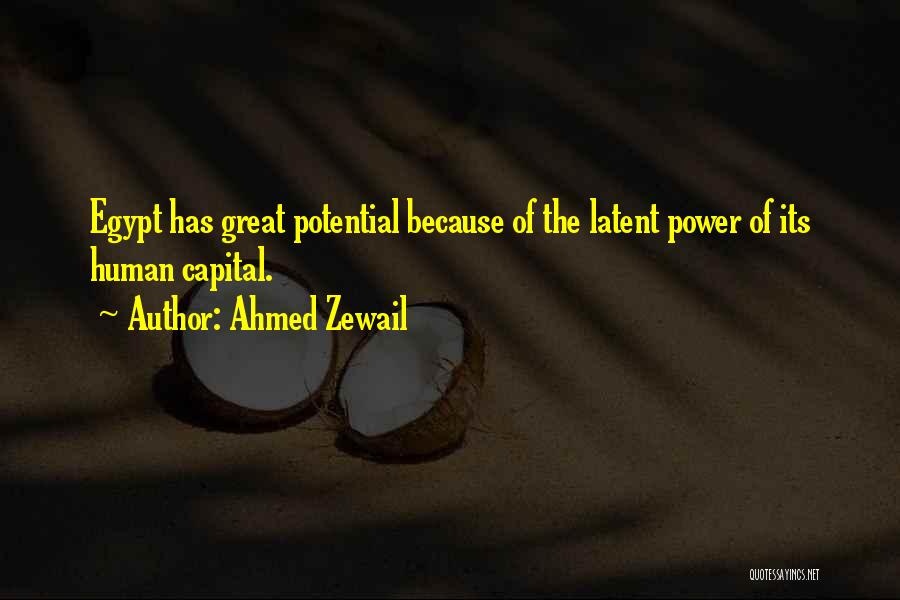 Ahmed Zewail Quotes: Egypt Has Great Potential Because Of The Latent Power Of Its Human Capital.