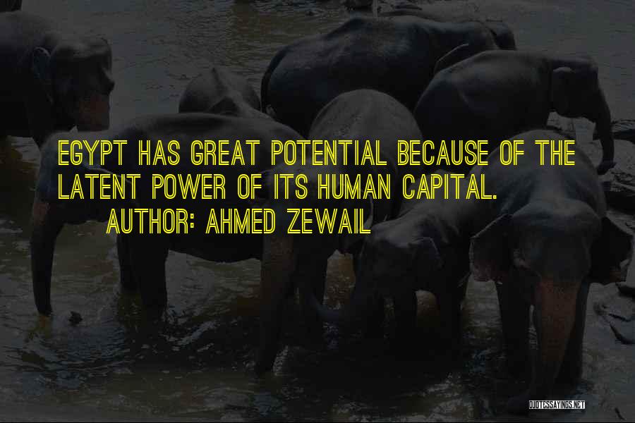 Ahmed Zewail Quotes: Egypt Has Great Potential Because Of The Latent Power Of Its Human Capital.