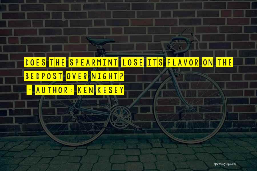 Ken Kesey Quotes: Does The Spearmint Lose Its Flavor On The Bedpost Over Night?
