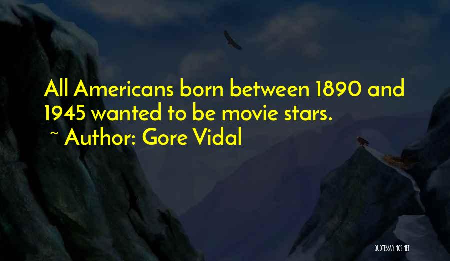 Gore Vidal Quotes: All Americans Born Between 1890 And 1945 Wanted To Be Movie Stars.