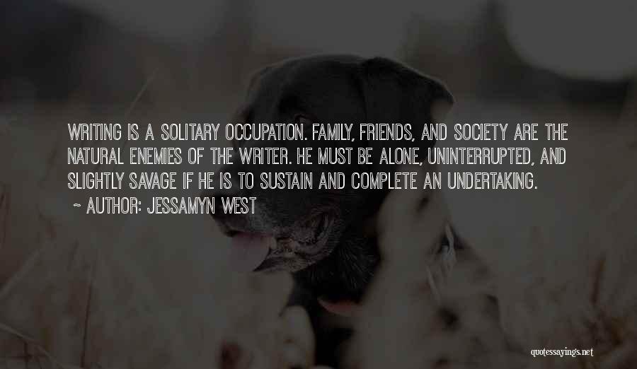 Jessamyn West Quotes: Writing Is A Solitary Occupation. Family, Friends, And Society Are The Natural Enemies Of The Writer. He Must Be Alone,