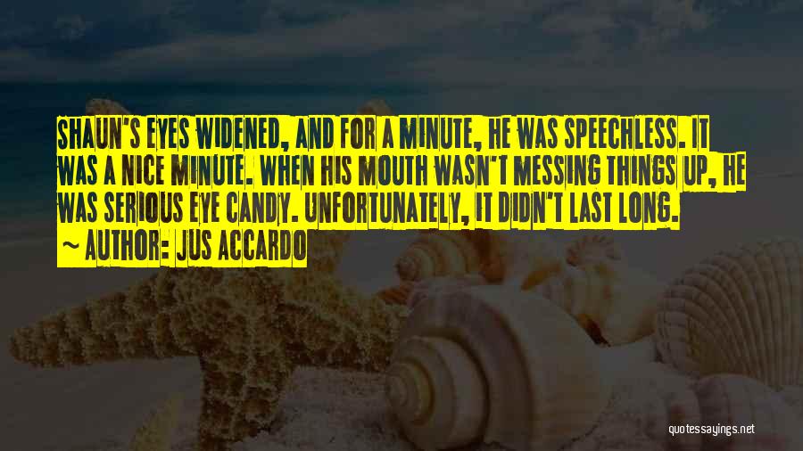 Jus Accardo Quotes: Shaun's Eyes Widened, And For A Minute, He Was Speechless. It Was A Nice Minute. When His Mouth Wasn't Messing