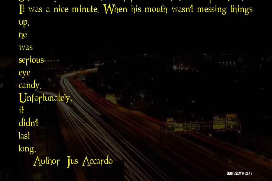 Jus Accardo Quotes: Shaun's Eyes Widened, And For A Minute, He Was Speechless. It Was A Nice Minute. When His Mouth Wasn't Messing