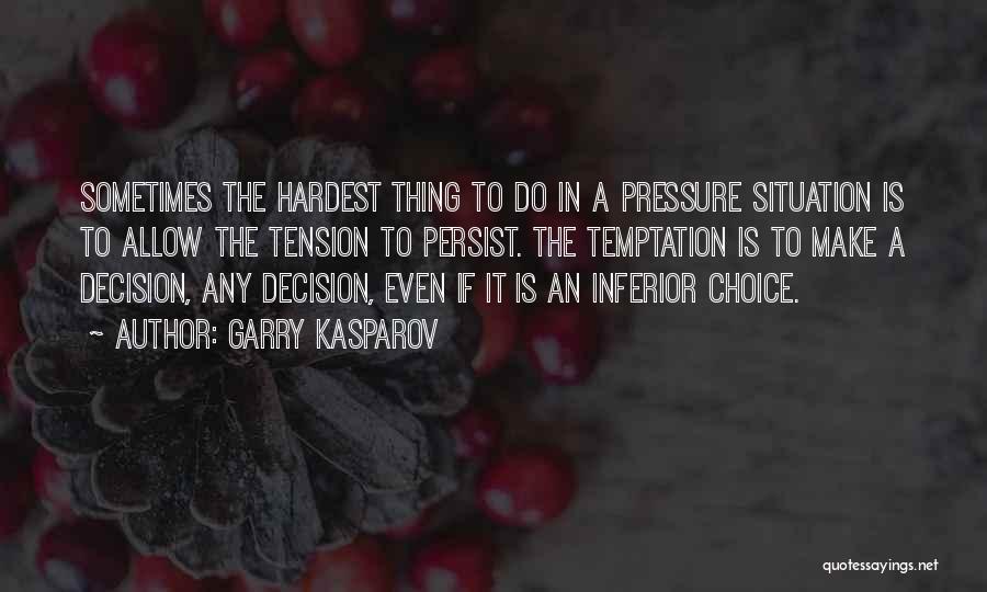 Garry Kasparov Quotes: Sometimes The Hardest Thing To Do In A Pressure Situation Is To Allow The Tension To Persist. The Temptation Is