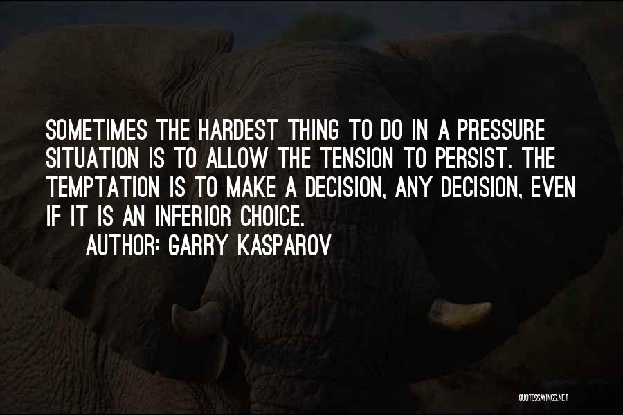 Garry Kasparov Quotes: Sometimes The Hardest Thing To Do In A Pressure Situation Is To Allow The Tension To Persist. The Temptation Is