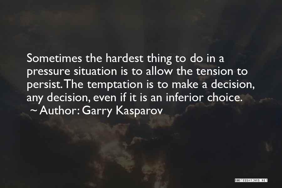 Garry Kasparov Quotes: Sometimes The Hardest Thing To Do In A Pressure Situation Is To Allow The Tension To Persist. The Temptation Is