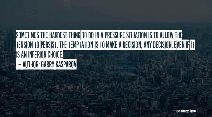 Garry Kasparov Quotes: Sometimes The Hardest Thing To Do In A Pressure Situation Is To Allow The Tension To Persist. The Temptation Is