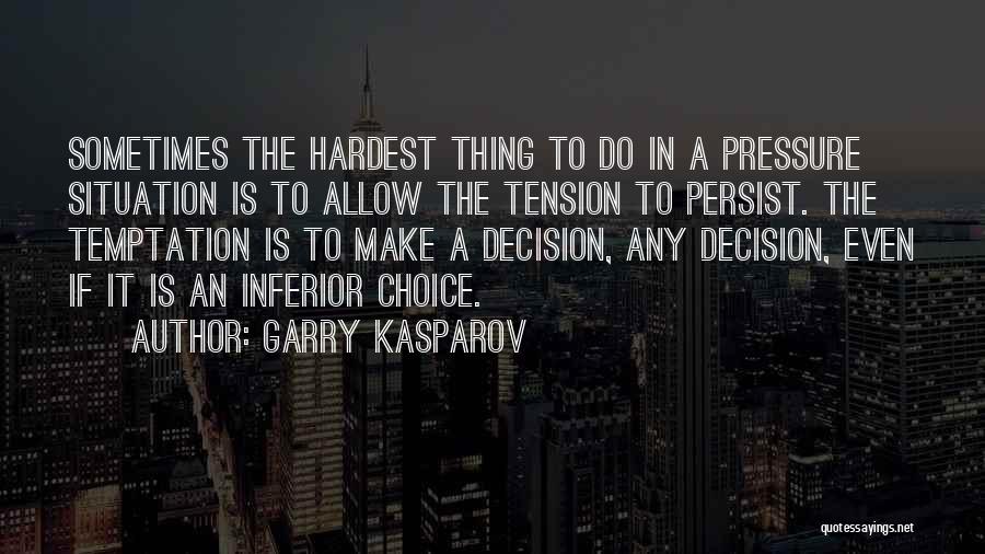 Garry Kasparov Quotes: Sometimes The Hardest Thing To Do In A Pressure Situation Is To Allow The Tension To Persist. The Temptation Is