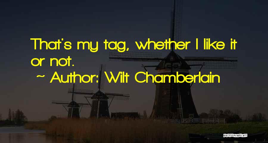 Wilt Chamberlain Quotes: That's My Tag, Whether I Like It Or Not.