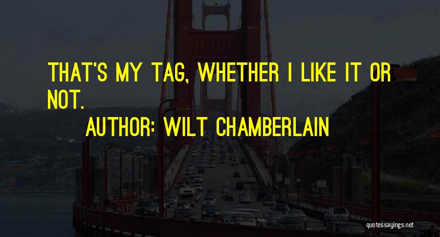 Wilt Chamberlain Quotes: That's My Tag, Whether I Like It Or Not.